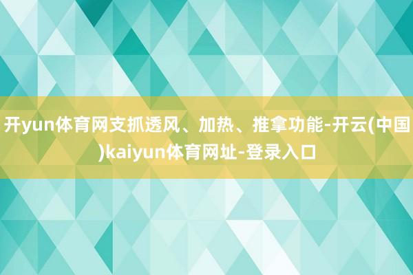 开yun体育网支抓透风、加热、推拿功能-开云(中国)kaiyun体育网址-登录入口